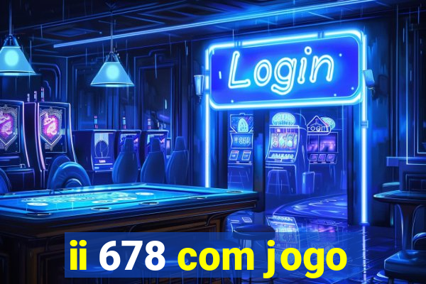 ii 678 com jogo
